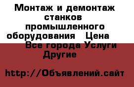 Монтаж и демонтаж станков, промышленного оборудования › Цена ­ 5 000 - Все города Услуги » Другие   